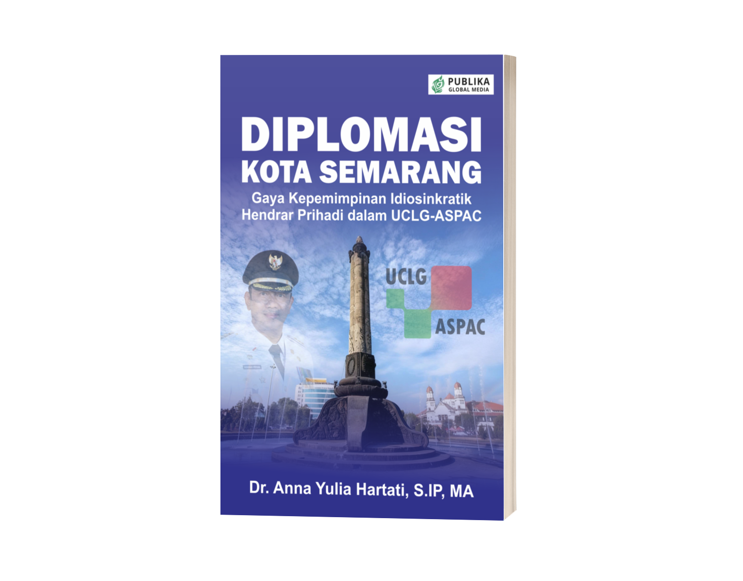Diplomasi Kota Semarang: Gaya Kepemimpinan Idiosinkratik  Hendrar Prihadi dalam UCLG-ASPAC (ISBN: Dalam Pengajuan)