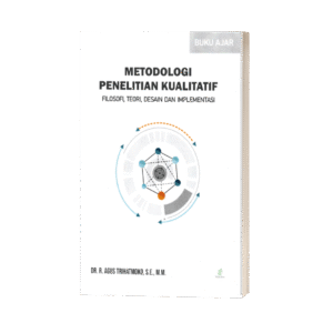 Buku Ajar Metodologi Penelitian Kualitatif : Filosofi, Teori, Desain Dan Implementasi (ISBN: 978-602-51251-2-6)