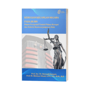 Kerugian Keuangan Negara Pada BUMN Dalam Perspektif Tindak Pidana Korupsi dan Doktrin Business Judgment Rule (ISBN: 978-623-89364-5-8)