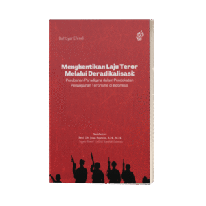 Menghentikan Laju Teror Melalui Deradikalisasi: Perubahan Paradigma dalam Pendekatan Penanganan Terrorisme di Indonesia (ISBN: 978-602-51251-6-4)