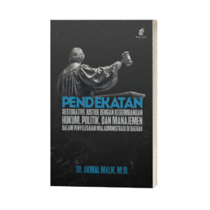 Pendekatan Restorative Justice dengan Keseimbangan Hukum, Politik, dan Manajemen dalam Penyelesaian Maladministrasi di Daerah (ISBN: 978-623-10-0288-4)